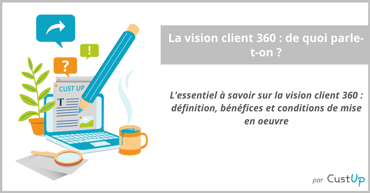 Vision client 360 – Définition, bénéfices & mise en place 